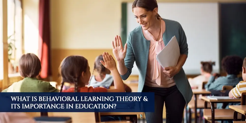 What Is Behavioral Learning Theory & Its Importance in Education?